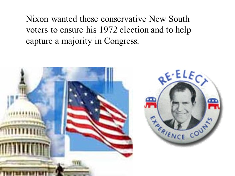 Nixon wanted these conservative New South voters to ensure his 1972 election and to